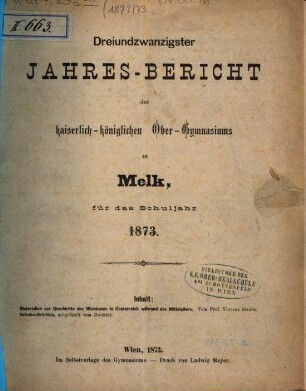 Jahres-Bericht des Kaiserl.-Königl. Obergymnasiums zu Melk : veröffentlicht am Schlusse d. Schuljahres .... 23. 1873