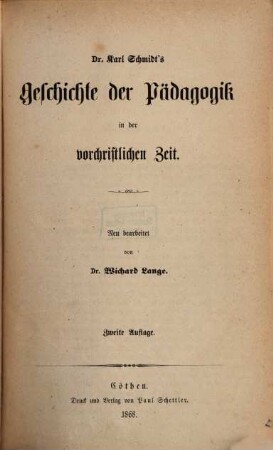 Dr. Karl Schmidt's Geschichte der Pädagogik : dargestellt in weltgeschichtlicher Entwicklung und im organischen Zusammenhange mit dem Culturleben der Völker. 1, Die Geschichte der Pädagogik in der vorchristlichen Zeit