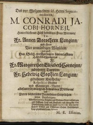Des vor Wolgemeldten sel. Herrn Superintendenten/ M. Conradi Jacobi Horneji, [...] Fr. Annen Dorotheen Langinn/ [...] Fr. Margarethen Elisabeth Horneinn/ gebohrner Tappinn/ Fr. Hedewig Sophien Langinn/ geborner Knöspelin/ [...]