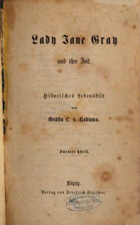 Lady Jane Gray und ihre Zeit : Historisches Lebensbild von Gräfin L. v. Robiano. 2