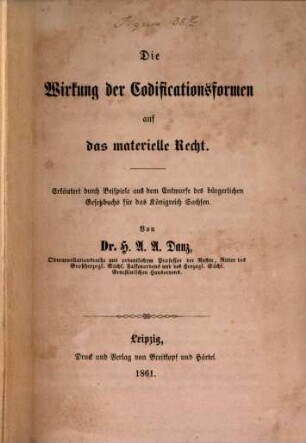 Die Wirkung der Codificationsformen auf das materielle Recht : erläutert durch Beispiele aus dem Entwurfe des bürgerlichen Gesetzbuchs für das Königreich Sachsen