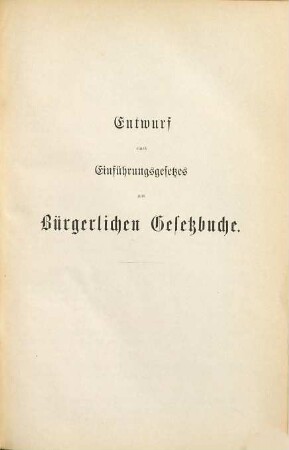 Entwurf eines Einführungsgesetzes zum Bürgerlichen Gesetzbuche für das Deutsche Reich : erste Lesung ; nebst Motiven