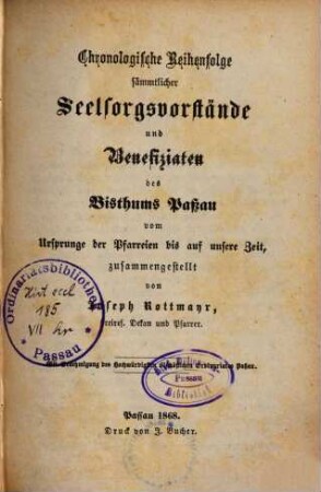 Chronologische Reihenfolge sämmtlicher Seelsorgsvorstände und Benefiziaten des Bisthums Paßau : vom Ursprunge der Pfarreien bis auf unsere Zeit