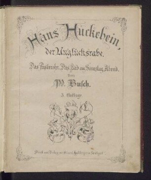 Hans Huckebein, der Unglücksrabe. Das Pusterohr. Das Bad am Samstag Abend