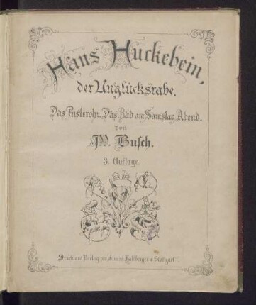 Hans Huckebein, der Unglücksrabe. Das Pusterohr. Das Bad am Samstag Abend