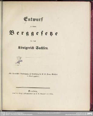 1: Entwurf zu einem Berggesetze für das Königreich Sachsen : [nebst] Motiven zum Berggesetz-Entwurfe [u.] Ausführungsverordnung zum Berggesetze