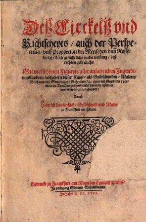 Deß Circkelß vnd Richtscheyts, auch der Perspectiua, vnd Proportion der Menschen vnd Rosse, kurtze, doch gründtliche vnderweisung, deß rechten gebrauchs : Mit viel schönen Figuren, aller anfahenden Jugendt, vnnd andern liebhabern dieser Kunst, als Goldschmiden, Malern, Bildhauwern, Steinmetzen, Schreinern, [et]c. eigentlich fürgebildet, vormals im Truck nie gesehen, sonder jetzunder erstmals von neuwem an tag gegeben