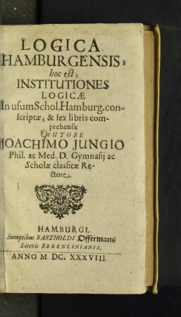 Logica Hamburgensis, hoc est, Institutiones Logicae : In usum Schol. Hamburg. conscriptae, & sex libris comprehensae