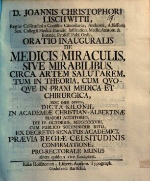 D. Joannis Christophori Lischwitzii ... Oratio inauguralis de medicis miraculis, sive mirabilibus circa artem salutarem tum in theoria, tum qvoqve in praxi medica ... hinc inde obviis