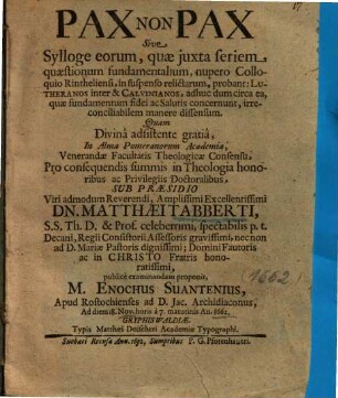 Pax Non Pax Sive Sylloge eorum, quae juxta [iuxta] seriem quaestionum fundamentalium, nupero Colloquio Rintheliensi, in suspenso relictarum, probant ...