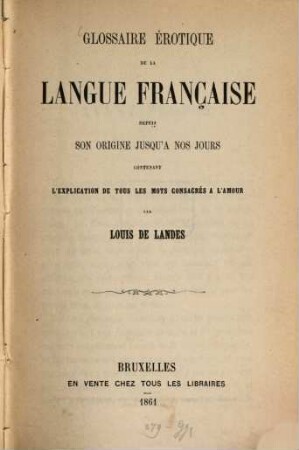 Glossaire érotique de la langue française : Depuis son origine jusqu'a nos jours. Contenant l'explication de tous les mots consacrés a l'amour