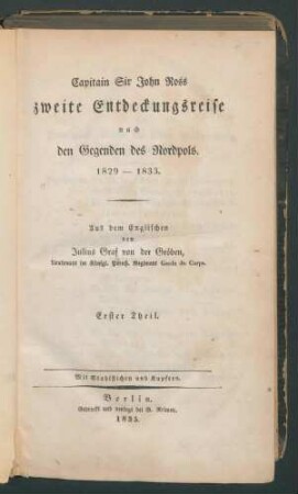 Capitain Sir John Ross zweite Entdeckungsreise nach den Gegenden des Nordpols 1829-1833 / John Ross. Aus d. Engl. v. Julius Graf v. d. Groeben 1. Th.. - 1 Tab.