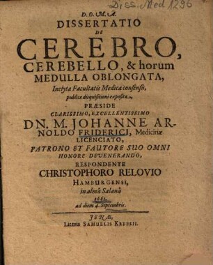 Dissertatio De Cerebro, Cerebello, & horum Medulla Oblongata : Inclytae Facultatis Medicae consensu, publicae disquisitioni exposita