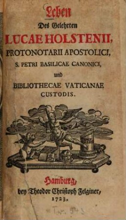 Leben Des Gelehrten Lucae Holstenii, Protonotarii Apostolici, S. Petri Basilicae Canonici, und Bibliothecae Vaticanae Custodis