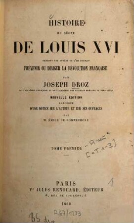 Histoire du règne de Louis XVI pendant les années où l'on pouvait prévenir ou diriger la Révolution française : Précédée d'une notice sur l'auteur et sur ses ouvrages par Émile de Bonnechose [Ludwig XVI., König v. Frankreich], 1