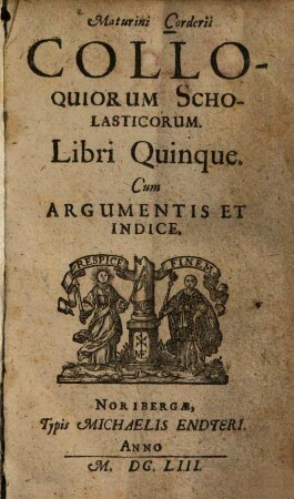 Maturini Corderii colloquiorum scholasticorum. Libri quinque : cum argumentis et iudice