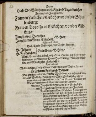 Denen Hoch-Edel-Gebohrnen/viel-Ehr-und Tugendreichen Frawen/ und Jungfrawen/ Frawen Liebichen/ Gebohren von der Schulenburg: Frawen Dorotheæ/ Geboren von der Asseburg: Jungfrawen Dorotheæ Behren, Jungfrawen Annæ-Elisabeth Behren: Wie auch denen Hoch-Edeln Gestrengen/ und Besten Herzen/ H. Johann und H. Friederichen Gebrüdern/ Behren/ [...]
