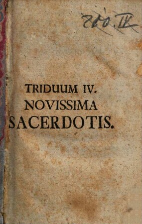 Secessus Triduani Sacerdotales Octo : [... Triduo Expensus à Ven. Clero Stettenii ad Forum frigidum A. MDCCLII. Et Riedöschingae A. MDCCLIII.]. Triduum IV., Novissima Sacerdotis
