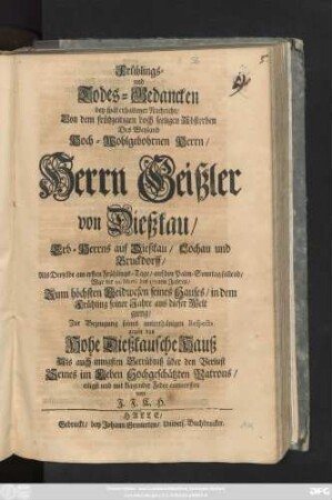 Frühlings- und Todes-Gedancken bey spät erhaltener Nachricht, Von dem frühzeitigen doch seeligen Absterben Des Weyland Hoch-Wohlgebohrnen Herrn, Herrn Geißler von Dießkau, Erb-Herrns auf Dießkau, Lochau und Bruckdorff, Als Derselbe am ... 20. Martii des 1712ten Jahres ... aus dieser Welt gieng