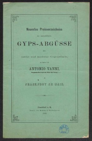 Neuestes Preisverzeichniss der vorzüglichsten Gyps-Abgüsse über antike und moderne Gegenstände : zu haben bei Antonio Vanni (...) in Frankfurt am Main