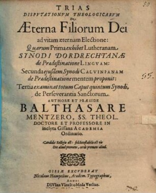 Trias Dispvtationvm Theologicarvm De Aeterna Filiorum Dei ad vitam aeternam Electione : Quarum Prima exhibet Lutheranam Synodi Dordrechtanae ... Secunda ejusdem Synodi Calvinianam ... Tertia examinat totum Caput quintum Synodi de Perseverentia Sanctorum
