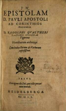 In Epistolam D. Pauli Apostoli Ad Corinthios Priorem D. Rodolphi Gualtheri Pastoris Ecclesiae Tigurinae Homiliarum archetypi : Cum Indice Rerum & Verborum copiosissimo