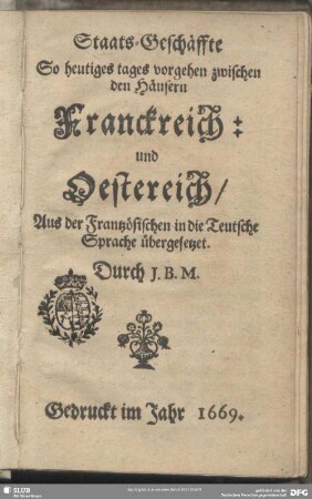 Staats-Geschäffte So heutiges tages vorgehen zwischen den Häusern Franckreich: und Oestereich : Aus der Frantzösischen in die Teutsche Sprache übergesetzet