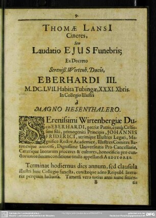 Thomae Lansi Cineres, Seu Laudatio Ejus Funebris; Ex Decreto Sereniß. Wirtenb. Ducis, Eberhardi III. M.DC.LVII. Habita Tubingae, XXXI. Xbris. In Collegio Illustri à Magno Hesenthalero