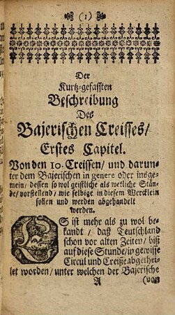 Circuli Bavarici Succincta Descriptio: Das ist: Kurtz gefasste Beschreibung Des Bajerischen Creißes : Darinnen Das ChurFürstenthum Ober- und Nieder-Bajern, das Ertzbistum Salzburg, die Bistümer Passau, Freysingen und Regenspurg. Die gefürstete Probstey zu Berchtoldsgaden, die Abteyen zu Kaisersheim, Haimeran und Waldsachsen etc. Die Ober-Pfalz, die Herzogthümer Neuburg und Sulzbach, die Grafschafften Leuchtenberg, Ortenburg Steinstein, Maxelrain, Wolffstein, etc. Samt ihren Städten, Vestungen, Clöstern und Schlössern, nach ihrer Fruchtbarkeit, Lager, Grösse, Seltenheiten, Gebäuen, Glück- und Unglücks-Fällen abgehandelt befindlich, Und mit beygefügten Kupffern deren vornehmsten Städten ans Liecht gegeben worden