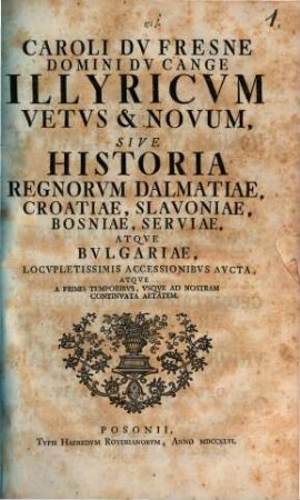 Caroli DuFresne Illyricum vetus et novum sive historia regnorum Dalmatiae, Croatiae ...