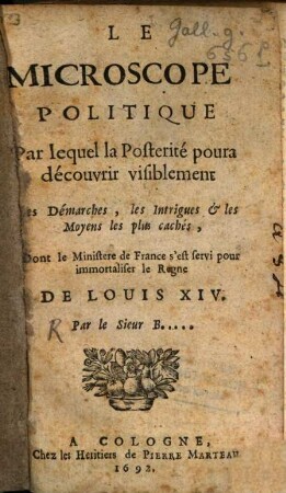 Le Microscope politique : par lequel la postérité poura découvrir visiblement les démarches ... dont le ministère de France s'est servé pour immortaliser Louis XIV.