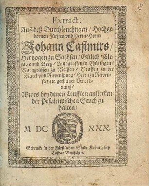 Extract, Auß deß Durchleuchtigen ... Herrn Johann Casimirs, Hertzogen zu Sachsen ... gethaner Verordnung, Wie es bey denen Leufften ansteckender Pestilentzischen Seuch zu halten
