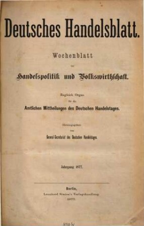 Deutsches Handelsblatt : Wochenblatt für Handelspolitik und Volkswirthschaft ; zugl. Organ für die amtlichen Mitteilungen des Deutschen Handelstages. 7. 1877