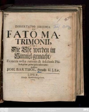 Dissertatio Juridica De Fato Matrimonii, (Vulgo) Die Ehe werden im Himmel gemacht : Ex meris rectae rationis & solidioris Philosophiae principiis adornata