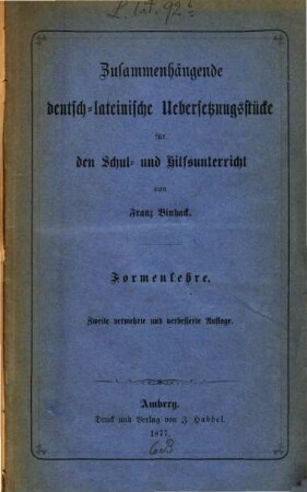 Zusammenhängende deutsch-lateinische Uebersetzungsstücke für den Schul- und Hilfsunterricht, [1]. Formenlehre