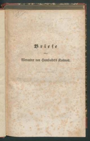 Briefe über Alexander von Humboldt's Kosmos:Ein Commentar zu diesem Werke für gebildete Laien 1. Th. / Bearb. v. Bernhard Cotta. - 3. verm. Ausg.