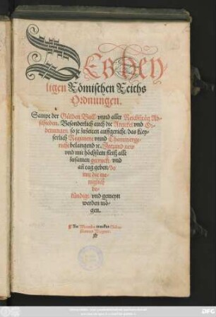 DEs hey-||ligen Römischen Reichs || Ordnungen.|| Sampt der Gülden Bull/ vnnd aller Reichsztäg Ab=|| schieden. Besonderlich auch die Artickel vnd Or=|| denungen/ so je zuzeiten auffgericht/ das Key-|| serlich Regiment vnnd Chammerge=||richt belangend #[et]c. Jetzund new || ... alle || zusamen getruckt/ vnd || an tag geben/ ... ||