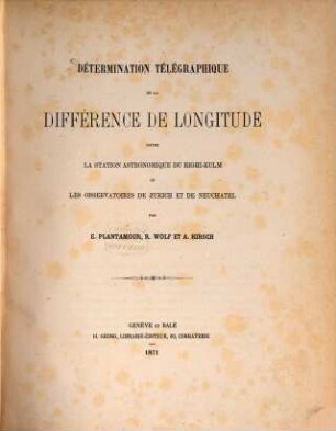 Détermination télégraphique de la différence de longitude entre la station astronomique du Righi-Kulm et les observatoires de Zurich et de Neuchatel Par E. Plantamour, R. Wolf et A. Hirsch