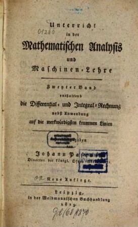 Unterricht in der mathematischen Analysis und Maschinenlehre, 2. Enth. die Differential- und Integral-Rechnung nebst Anwendung auf die merkwürdigsten krummen Linien. - 1819. - LVI, 477 S. : 2 Ill.