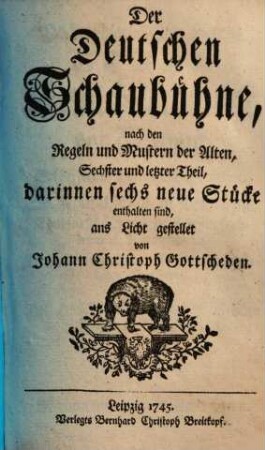 Die Deutsche Schaubühne : nach den Regeln der alten Griechen und Römer, Sechster und letzter Theil