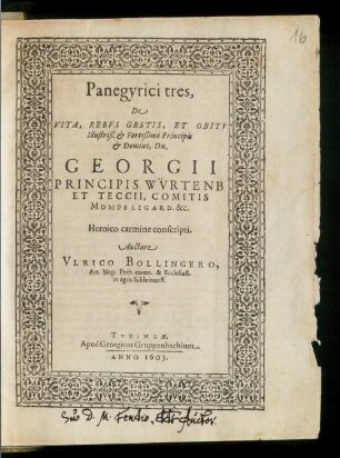 Panegyrici tres, De Vita, Rebus Gestis, Et Obitu Illustriß. & Fortißimi Principis & Domini, Dn. Georgii Principis Würtenb. Et Teccii, Comitis Mompeligard. &c : Heroico carmine conscripti