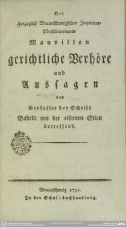 Des Herzoglich Braunschweigischen Ingenieur-Obristlieutenants Mauvillon gerichtliche Verhöre und Aussagen den Verfasser der Schrift Bahrdt mit der eisernen Stirn betreffend