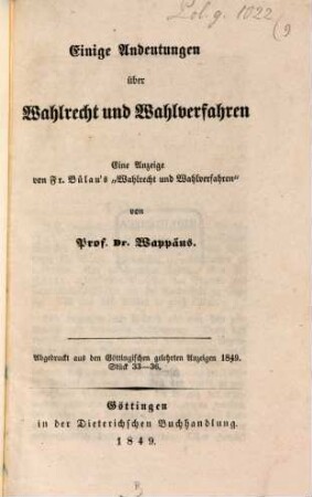 Einige Andeutungen über Wahlrecht und Wahlverfahren : Eine Anzeige von Fr. Bülau's "Wahlrecht und Wahlverfahren". Abgedruckt aus den Göttingischen gelehrten Anzeigen 1849. Stück 33 - 36