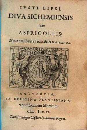 I. Lipsi Diva Sichemiensis sive Aspricollis : nova eius beneficia et admiranda