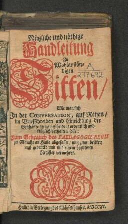 Nützliche und nöthige Handleitung Zu Wohlanständigen Sitten/ Wie man sich In der Conversation, auf Reisen/ im Briefschreiben ... verhalten solle : zum Gebrauch des Pädagogii Regii ...abgefasset/