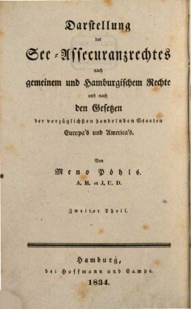 Darstellung des gemeinen Deutschen und des Hamburgischen Handelsrechts für Juristen und Kaufleute. 4,2, Darstellung des See-Assecuranzrechtes nach gemeinem und Hamburgischem Rechte und nach den Gesetzen der vorzüglichsten handelnden Staaten Europa's und America's ; Zweiter Theil