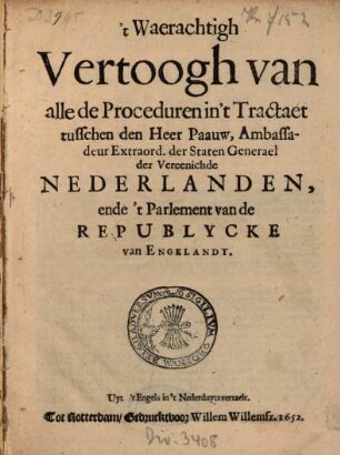 'T Waerachtigh Vertoogh van alle de Proceduren in't Tractaet tusschen den Heer Paauw, Ambassadeur Extraord. der Staten Generael der Vereenichde Nederlanden, ende 't Parlement van de Republycke van Engelandt