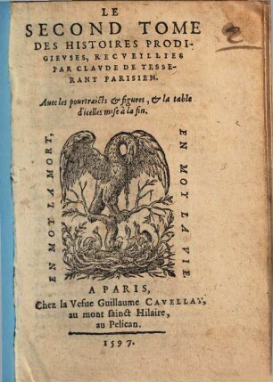Histoires Prodigievses Extraictes De Plvsievrs Famevx Avthevrs, Grecs & Latins, sacrez & prophanes : diuisees en six Tomes ; Augmentées de plusieurs portraicts & figures oultre les precedentes impressions, 2 : Auec les pourtraicts & figures, & la table d'icelles mise à la fin