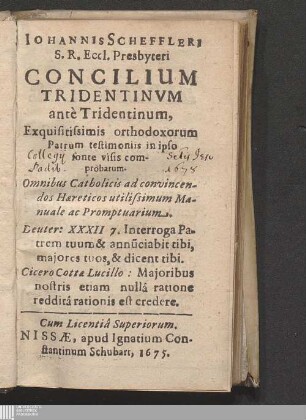 Iohannis Scheffleri S. R. Eccl. Presbyteri Concilium Tridentinvm antè Tridentinum : Exquisitissimis orthodoxorum Patrum testimoniis in ipso fonte visis comprobatum ; Omnibus Catholicis ad convincendos Hæreticos utilissimum Manuale ac Promptuarium