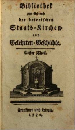 Bibliothek zum Gebrauch der baierischen Staats-, Kirchen- und Gelehrten-Geschichte. 1. 1772
